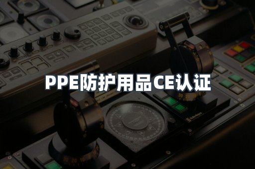 PPE防护用品CE认证